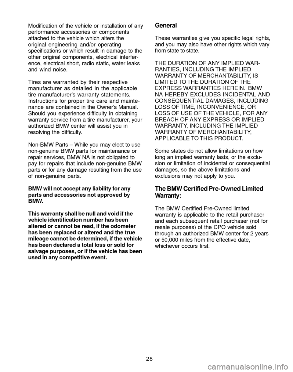 BMW 3 SERIES 2004 E46 Service and warranty information Modification of the vehicle or installation of any
performance accessories or components
attached to the vehicle which alters the
original engineering and/or operating
specifications or which result i BMW 3 SERIES 2004 E46 Service and warranty information Modification of the vehicle or installation of any
performance accessories or components
attached to the vehicle which alters the
original engineering and/or operating
specifications or which result i