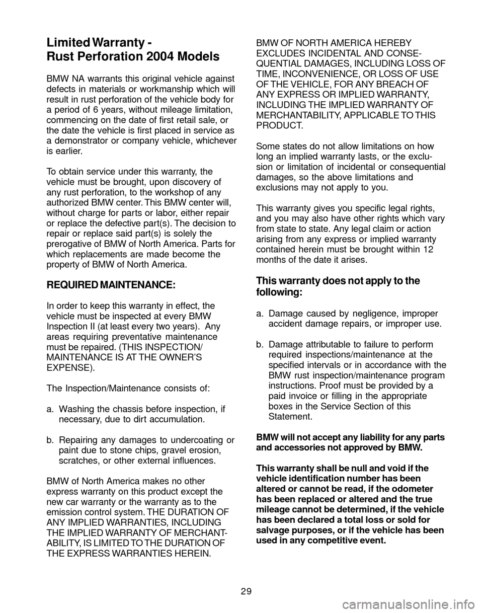 BMW 3 SERIES 2004 E46 Service and warranty information 29 BMW NA warrants this original vehicle against
defects in materials or workmanship which will
result in rust perforation of the vehicle body for
a period of 6 years, without mileage limitation,
comm