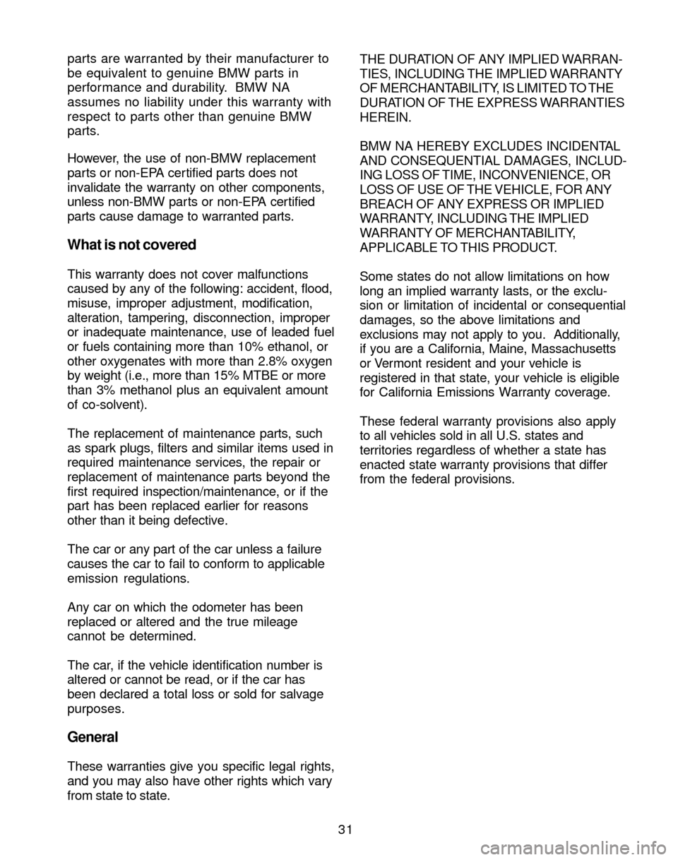 BMW 3 SERIES 2004 E46 Service and warranty information 31 parts are warranted by their manufacturer to
be equivalent to genuine BMW parts in
performance and durability. BMW NA
assumes no liability under this warranty with
respect to parts other than genu BMW 3 SERIES 2004 E46 Service and warranty information 31 parts are warranted by their manufacturer to
be equivalent to genuine BMW parts in
performance and durability. BMW NA
assumes no liability under this warranty with
respect to parts other than genu