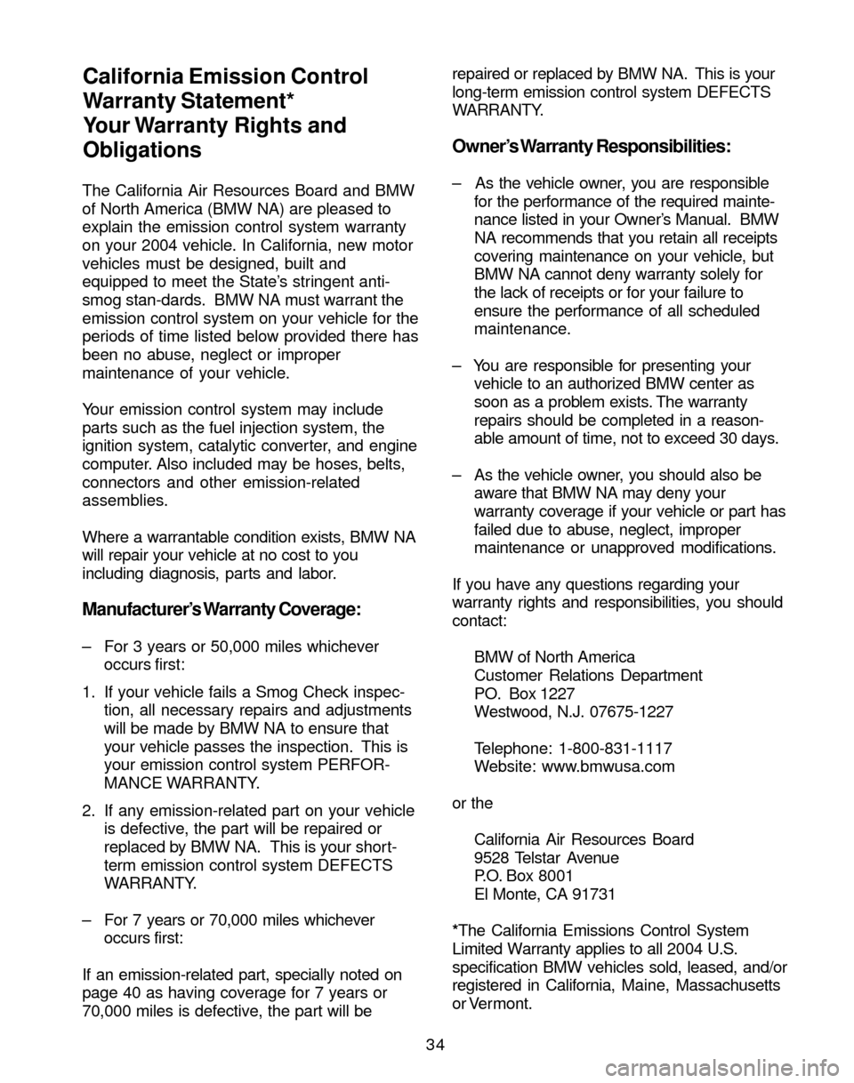BMW 3 SERIES 2004 E46 Service and warranty information The California Air Resources Board and BMW
of North America (BMW NA) are pleased to
explain the emission control system warranty
on your 2004 vehicle. In California, new motor
vehicles must be designe