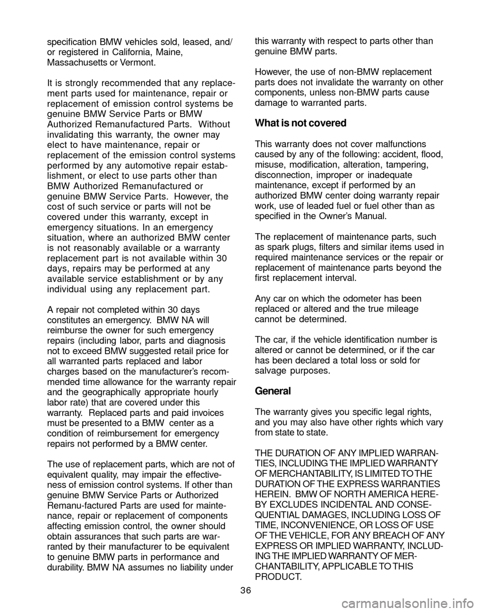 BMW 3 SERIES 2004 E46 Service and warranty information 36 specification BMW vehicles sold, leased, and/
or registered in California, Maine,
Massachusetts or Vermont.
It is strongly recommended that any replace-
ment parts used for maintenance, repair or
r BMW 3 SERIES 2004 E46 Service and warranty information 36 specification BMW vehicles sold, leased, and/
or registered in California, Maine,
Massachusetts or Vermont.
It is strongly recommended that any replace-
ment parts used for maintenance, repair or
r