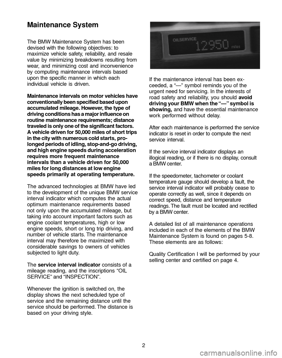 BMW 3 SERIES 2004 E46 Service and warranty information Maintenance System
The BMW Maintenance System has been
devised with the following objectives: to
maximize vehicle safety, reliability, and resale
value by minimizing breakdowns resulting from
wear, an BMW 3 SERIES 2004 E46 Service and warranty information Maintenance System
The BMW Maintenance System has been
devised with the following objectives: to
maximize vehicle safety, reliability, and resale
value by minimizing breakdowns resulting from
wear, an