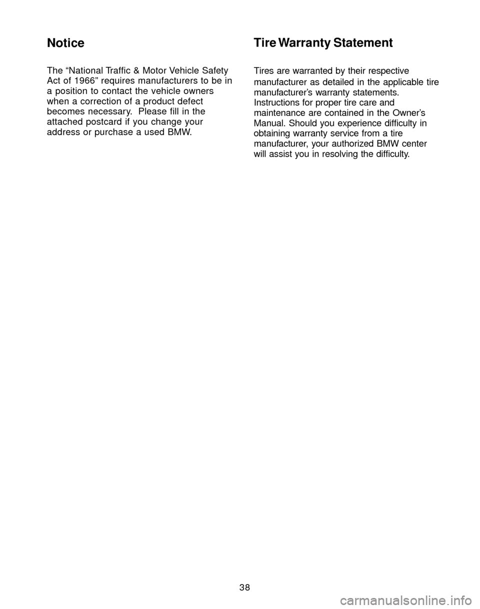 BMW 3 SERIES 2004 E46 Service and warranty information 38
Notice
The “National Traffic & Motor Vehicle Safety
Act of 1966” requires manufacturers to be in
a position to contact the vehicle owners
when a correction of a product defect
becomes necessary