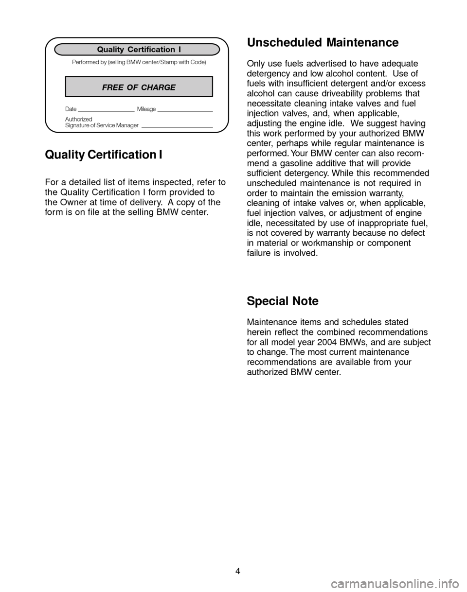 BMW 3 SERIES 2004 E46 Service and warranty information Unscheduled Maintenance
Only use fuels advertised to have adequate
detergency and low alcohol content. Use of
fuels with insufficient detergent and/or excess
alcohol can cause driveability problems t BMW 3 SERIES 2004 E46 Service and warranty information Unscheduled Maintenance
Only use fuels advertised to have adequate
detergency and low alcohol content. Use of
fuels with insufficient detergent and/or excess
alcohol can cause driveability problems t