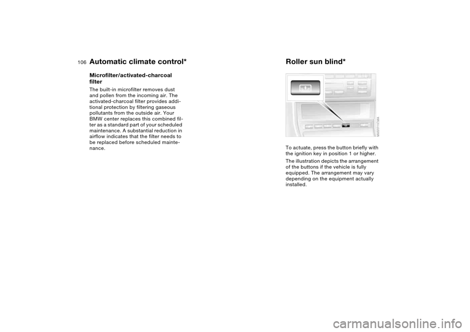 BMW 325I SEDAN 2004 E46 Owners Manual 106
Microfilter/activated-charcoal 
filterThe built-in microfilter removes dust 
and pollen from the incoming air. The 
activated-charcoal filter provides addi-
tional protection by filtering gaseous 