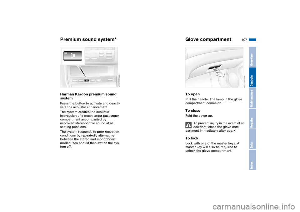 BMW 330I SEDAN 2004 E46 Owners Guide 107 Interior conveniences
Premium sound system*Harman Kardon premium sound 
systemPress the button to activate and deacti-
vate the acoustic enhancement.
The system creates the acoustic 
impression of