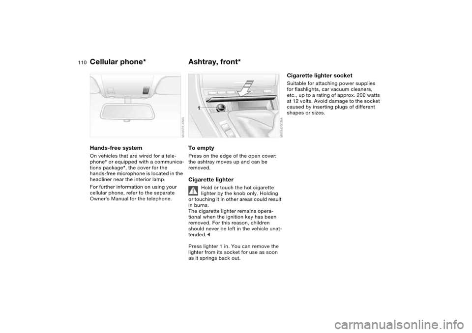 BMW 330I SEDAN 2004 E46 Owners Manual 110
Cellular phone*Hands-free systemOn vehicles that are wired for a tele-
phone* or equipped with a communica-
tions package*, the cover for the 
hands-free microphone is located in the 
headliner ne