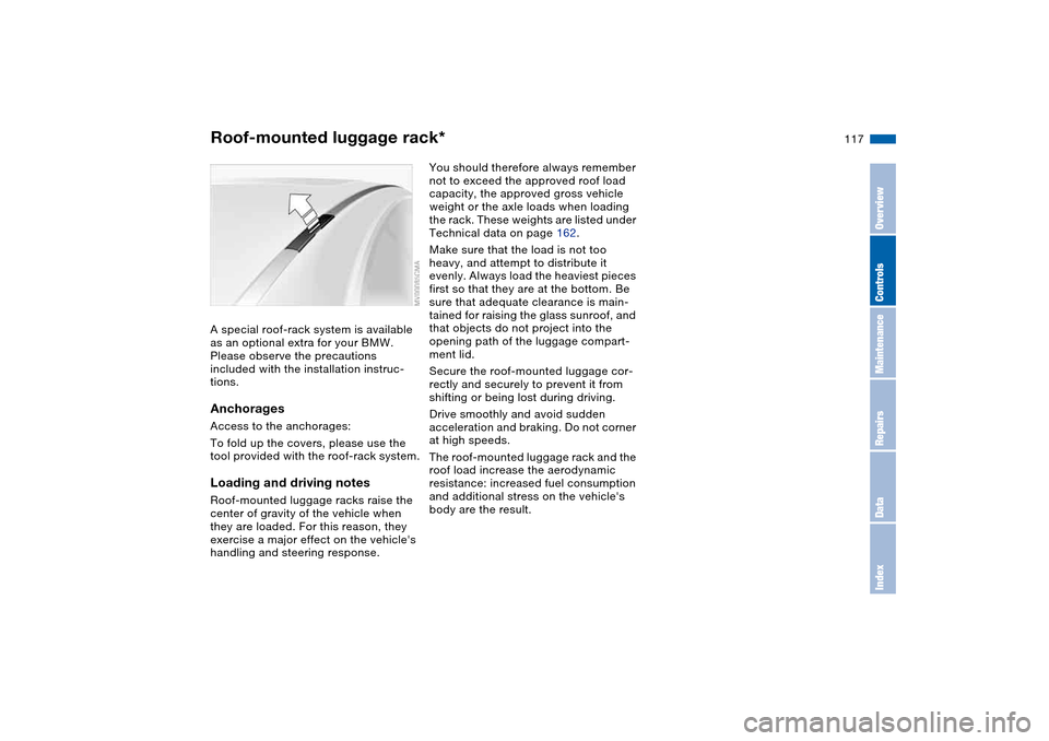 BMW 330I SEDAN 2004 E46 Owners Manual 117
Roof-mounted luggage rack*A special roof-rack system is available 
as an optional extra for your BMW. 
Please observe the precautions 
included with the installation instruc-
tions.AnchoragesAcces