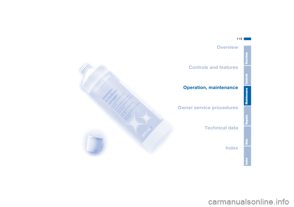 BMW 325I SEDAN 2004 E46 Owners Manual 119
Overview
Controls and features
Operation, maintenance
Owner service procedures
Technical data
Index
OverviewControlsMaintenanceRepairsDataIndex 