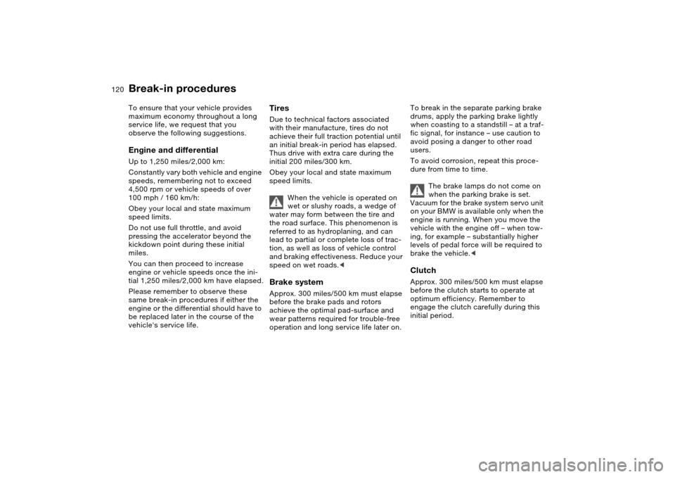 BMW 330XI SEDAN 2004 E46 Owners Manual 120Special operating instructions
Break-in proceduresTo ensure that your vehicle provides 
maximum economy throughout a long 
service life, we request that you 
observe the following suggestions.Engin