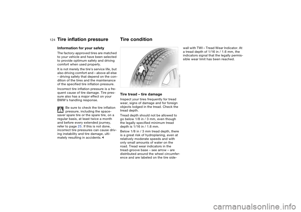 BMW 325I SEDAN 2004 E46 Owners Manual 124Wheels and tires
Tire inflation pressureInformation for your safetyThe factory-approved tires are matched
to your vehicle and have been selected
to provide optimum safety and driving
comfort whe BMW 325I SEDAN 2004 E46 Owners Manual 124Wheels and tires
Tire inflation pressureInformation for your safetyThe factory-approved tires are matched
to your vehicle and have been selected
to provide optimum safety and driving
comfort whe