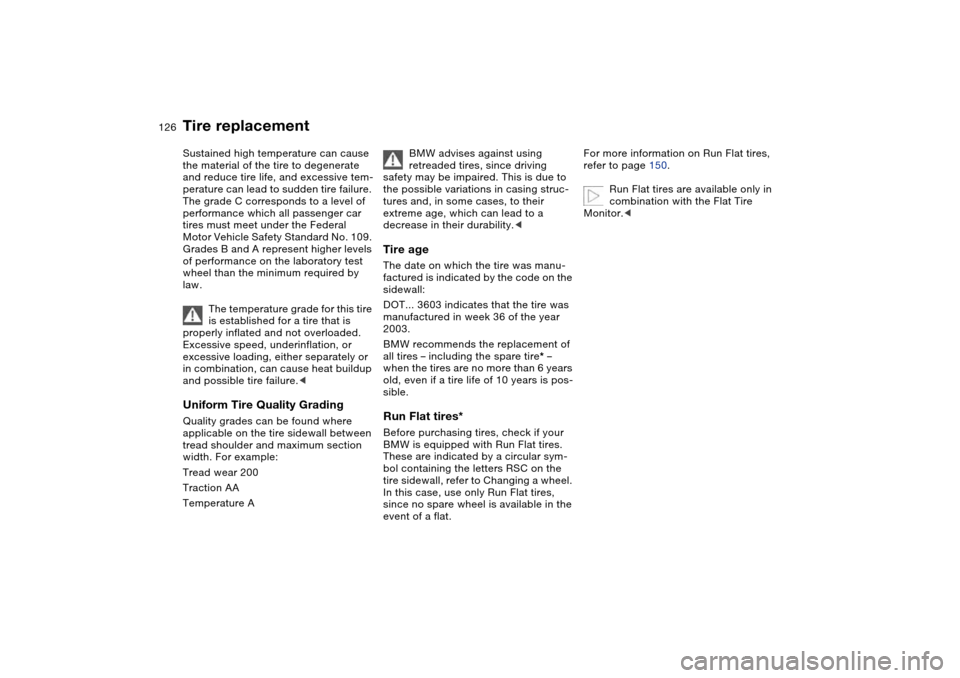 BMW 330I SEDAN 2004 E46 Owners Manual 126
Sustained high temperature can cause 
the material of the tire to degenerate 
and reduce tire life, and excessive tem-
perature can lead to sudden tire failure. 
The grade C corresponds to a level