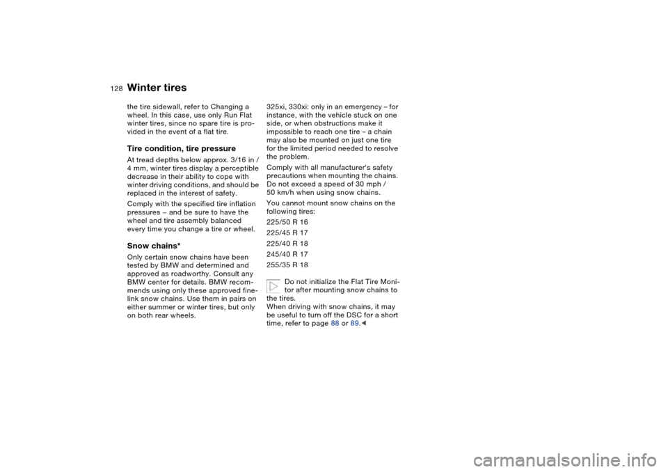 BMW 330I SEDAN 2004 E46 Owners Manual 128
the tire sidewall, refer to Changing a 
wheel. In this case, use only Run Flat 
winter tires, since no spare tire is pro-
vided in the event of a flat tire.Tire condition, tire pressureAt tread de