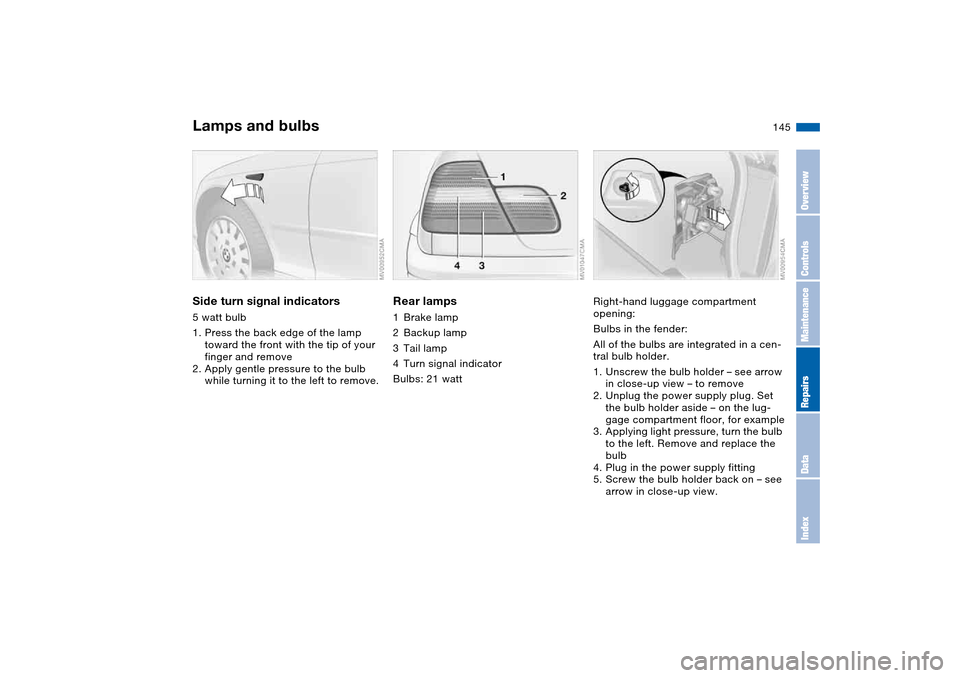 BMW 325I SEDAN 2004 E46 Owners Manual 145
Side turn signal indicators5 watt bulb
1. Press the back edge of the lamp
toward the front with the tip of your
finger and remove
2. Apply gentle pressure to the bulb
while turning it to the le BMW 325I SEDAN 2004 E46 Owners Manual 145
Side turn signal indicators5 watt bulb
1. Press the back edge of the lamp
toward the front with the tip of your
finger and remove
2. Apply gentle pressure to the bulb
while turning it to the le