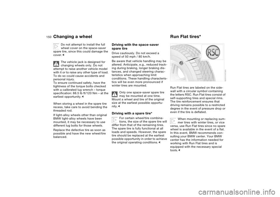 BMW 325I SEDAN 2004 E46 Owners Manual 150
Do not attempt to install the full 
wheel cover on the space-saver 
spare tire, since this could damage the 
cover.<
The vehicle jack is designed for 
changing wheels only. Do not 
attempt to rais