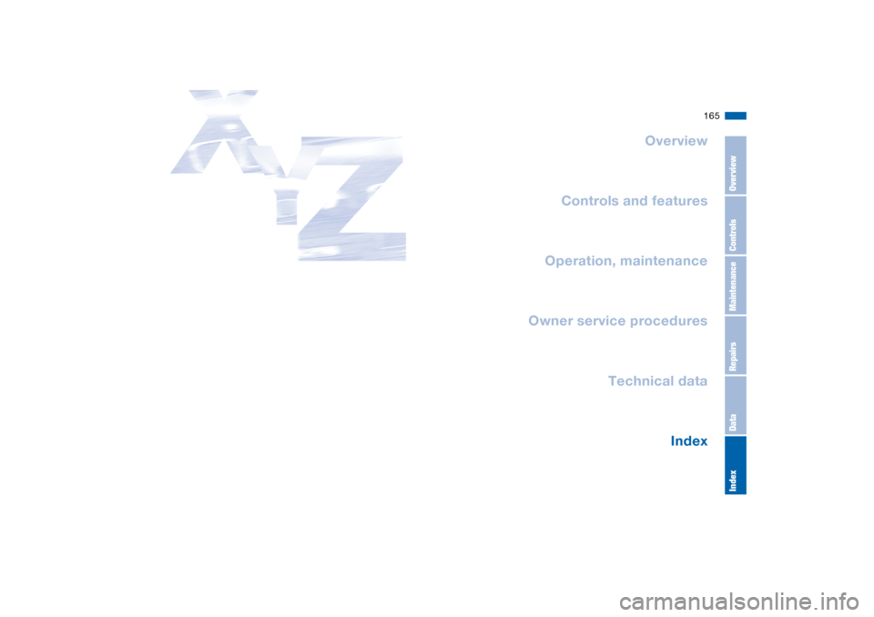 BMW 325I SEDAN 2004 E46 Owners Manual 165
Overview
Controls and features
Operation, maintenance
Owner service procedures
Technical data
Index
OverviewControlsMaintenanceRepairsDataIndex 