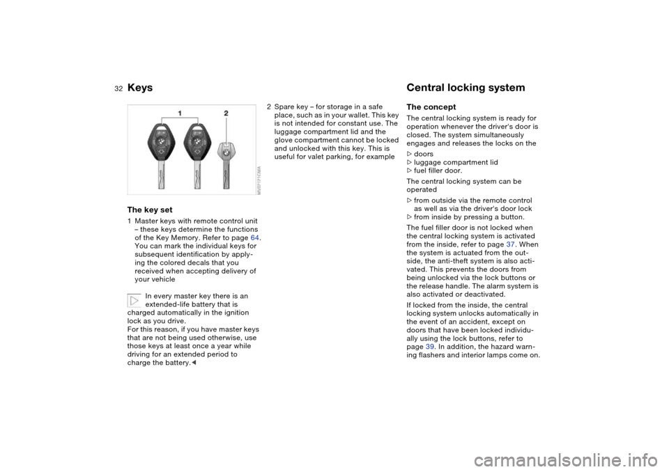 BMW 325I SEDAN 2004 E46 Owners Manual 32Opening and closing
KeysThe key set1Master keys with remote control unit 
– these keys determine the functions 
of the Key Memory. Refer to page 64.
You can mark the individual keys for 
subsequen