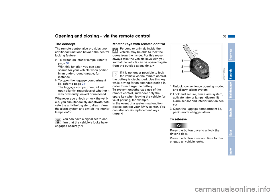 BMW 325XI SEDAN 2004 E46 Owners Guide 33
Opening and closing – via the remote controlThe conceptThe remote control also provides two
additional functions beyond the central
locking feature:
>To switch on interior lamps, refer to
page BMW 325XI SEDAN 2004 E46 Owners Guide 33
Opening and closing – via the remote controlThe conceptThe remote control also provides two
additional functions beyond the central
locking feature:
>To switch on interior lamps, refer to
page