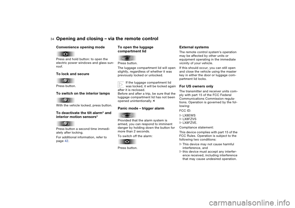 BMW 330XI SEDAN 2004 E46 Owners Manual 34
Convenience opening modePress and hold button: to open the 
electric power windows and glass sun-
roof.To lock and securePress button.To switch on the interior lampsWith the vehicle locked, press b