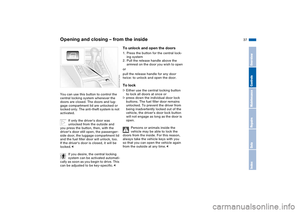 BMW 325XI SEDAN 2004 E46 Owners Guide 37
Opening and closing – from the insideYou can use this button to control the
central locking system whenever the
doors are closed. The doors and lug-
gage compartment lid are unlocked or
locked BMW 325XI SEDAN 2004 E46 Owners Guide 37
Opening and closing – from the insideYou can use this button to control the
central locking system whenever the
doors are closed. The doors and lug-
gage compartment lid are unlocked or
locked