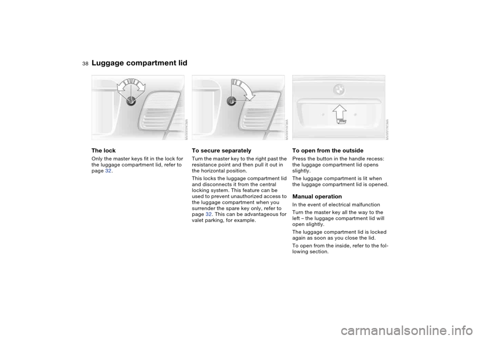 BMW 325XI SEDAN 2004 E46 Owners Guide 38
Luggage compartment lidThe lockOnly the master keys fit in the lock for
the luggage compartment lid, refer to
page 32.
To secure separatelyTurn the master key to the right past the
resistance po BMW 325XI SEDAN 2004 E46 Owners Guide 38
Luggage compartment lidThe lockOnly the master keys fit in the lock for
the luggage compartment lid, refer to
page 32.
To secure separatelyTurn the master key to the right past the
resistance po
