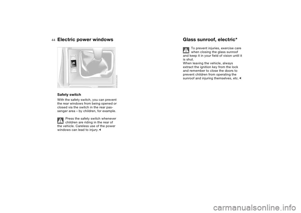 BMW 325XI SEDAN 2004 E46 Service Manual 44
Safety switchWith the safety switch, you can prevent
the rear windows from being opened or
closed via the switch in the rear pas-
senger area – by children, for example.
Press the safety switch BMW 325XI SEDAN 2004 E46 Service Manual 44
Safety switchWith the safety switch, you can prevent
the rear windows from being opened or
closed via the switch in the rear pas-
senger area – by children, for example.
Press the safety switch