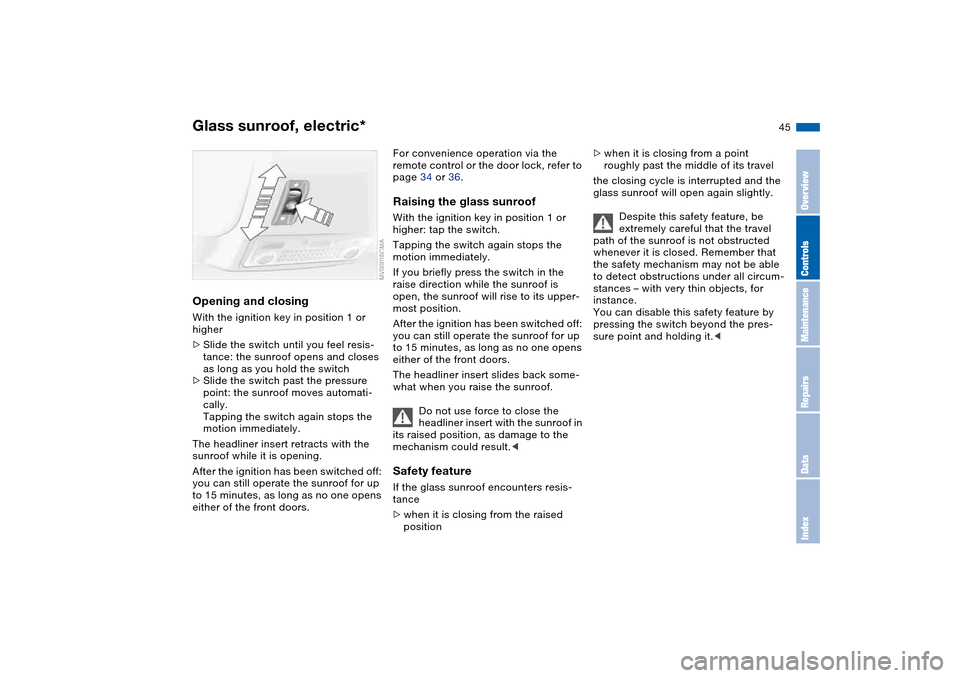 BMW 325I SEDAN 2004 E46 Service Manual 45
Opening and closingWith the ignition key in position 1 or 
higher
>Slide the switch until you feel resis-
tance: the sunroof opens and closes 
as long as you hold the switch
>Slide the switch past 