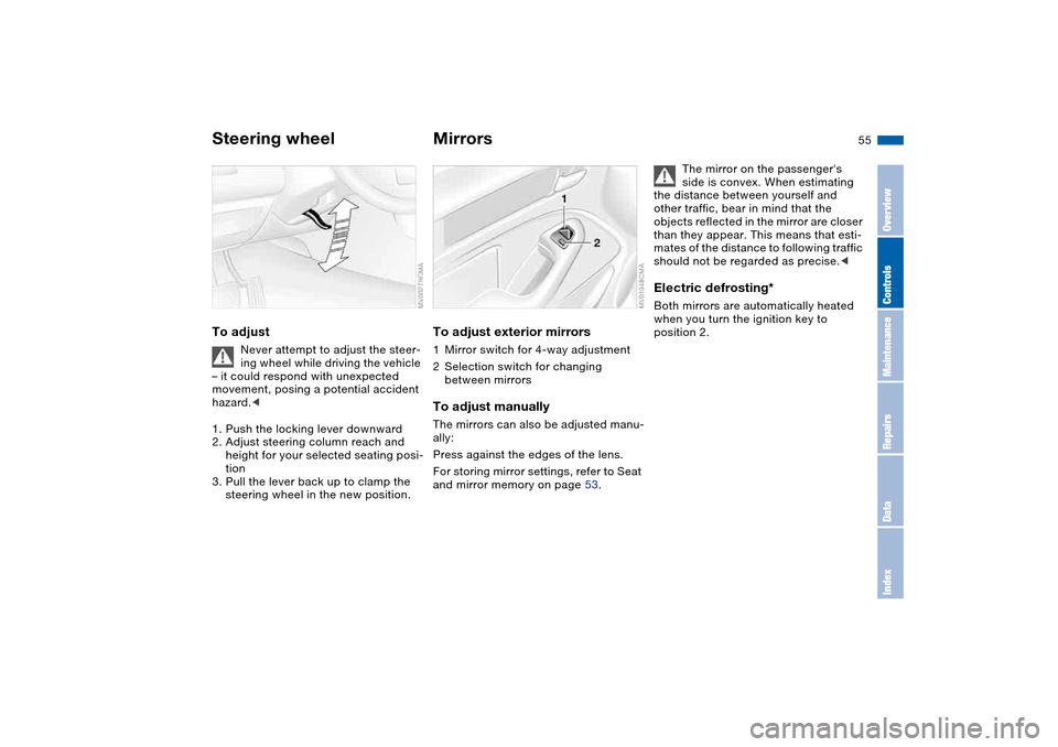 BMW 325I SEDAN 2004 E46 Owners Manual 55
Steering wheelTo adjust
Never attempt to adjust the steer-
ing wheel while driving the vehicle
– it could respond with unexpected
movement, posing a potential accident
hazard.<
1. Push the loc BMW 325I SEDAN 2004 E46 Owners Manual 55
Steering wheelTo adjust
Never attempt to adjust the steer-
ing wheel while driving the vehicle
– it could respond with unexpected
movement, posing a potential accident
hazard.<
1. Push the loc