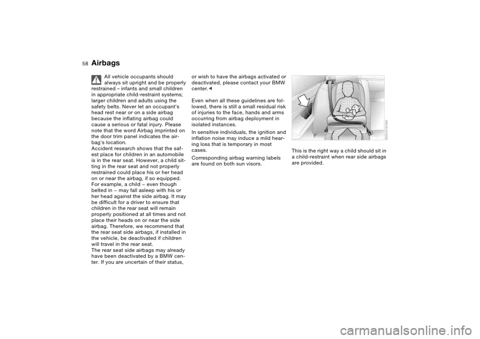 BMW 325XI SEDAN 2004 E46 Workshop Manual 58
All vehicle occupants should
always sit upright and be properly
restrained – infants and small children
in appropriate child-restraint systems;
larger children and adults using the
safety be BMW 325XI SEDAN 2004 E46 Workshop Manual 58
All vehicle occupants should
always sit upright and be properly
restrained – infants and small children
in appropriate child-restraint systems;
larger children and adults using the
safety be