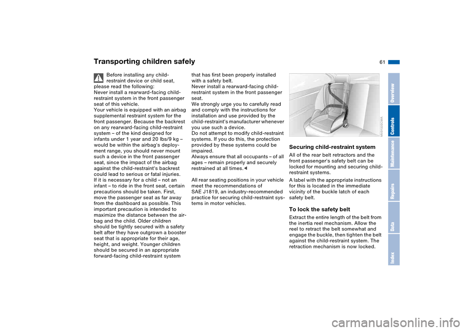 BMW 330XI SEDAN 2004 E46 Owners Manual 61
Before installing any child-
restraint device or child seat,
please read the following:
Never install a rearward-facing child-
restraint system in the front passenger
seat of this vehicle.
Your v BMW 330XI SEDAN 2004 E46 Owners Manual 61
Before installing any child-
restraint device or child seat,
please read the following:
Never install a rearward-facing child-
restraint system in the front passenger
seat of this vehicle.
Your v