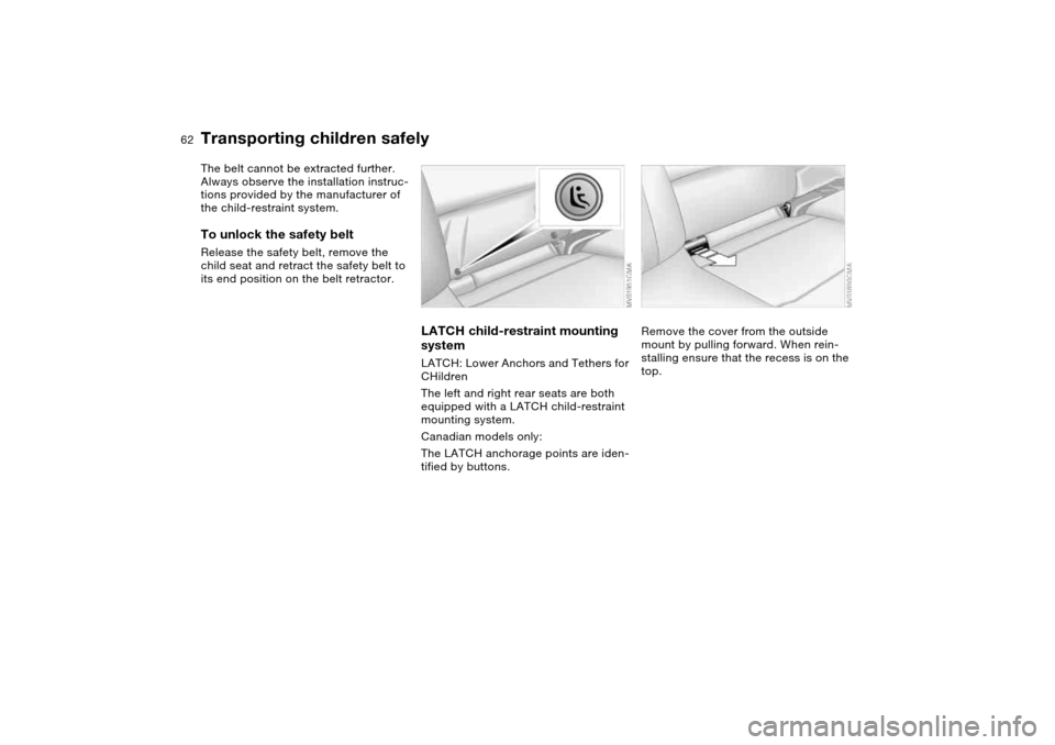 BMW 330XI SEDAN 2004 E46 Owners Manual 62
The belt cannot be extracted further. 
Always observe the installation instruc-
tions provided by the manufacturer of 
the child-restraint system.To unlock the safety beltRelease the safety belt, r