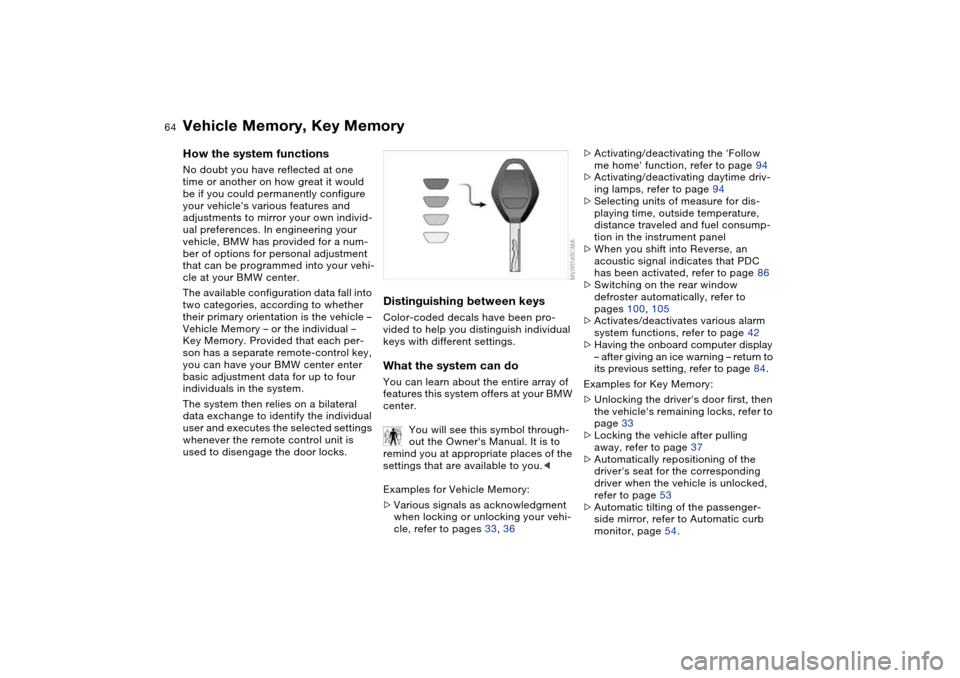 BMW 325XI SEDAN 2004 E46 Owners Manual 64
Vehicle Memory, Key MemoryHow the system functionsNo doubt you have reflected at one
time or another on how great it would
be if you could permanently configure
your vehicles various features a BMW 325XI SEDAN 2004 E46 Owners Manual 64
Vehicle Memory, Key MemoryHow the system functionsNo doubt you have reflected at one
time or another on how great it would
be if you could permanently configure
your vehicles various features a