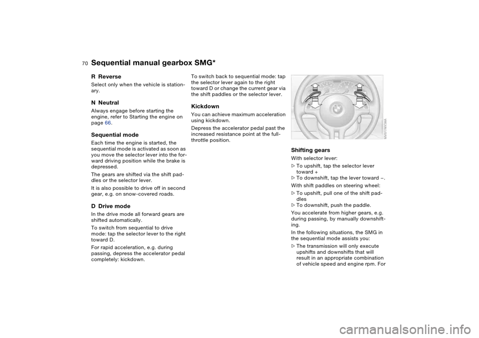 BMW 330I SEDAN 2004 E46 Repair Manual 70
RReverseSelect only when the vehicle is station-
ary.NNeutralAlways engage before starting the 
engine, refer to Starting the engine on 
page 66.Sequential modeEach time the engine is started, the 