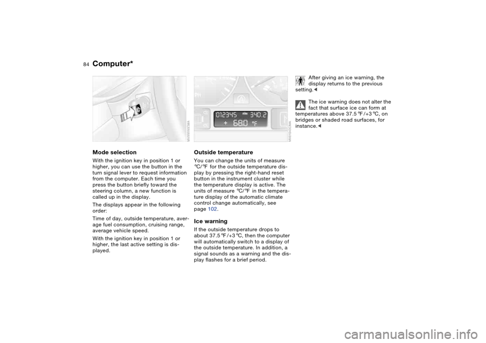 BMW 325I SEDAN 2004 E46 Manual Online 84
Computer*Mode selectionWith the ignition key in position 1 or
higher, you can use the button in the
turn signal lever to request information
from the computer. Each time you
press the button br BMW 325I SEDAN 2004 E46 Manual Online 84
Computer*Mode selectionWith the ignition key in position 1 or
higher, you can use the button in the
turn signal lever to request information
from the computer. Each time you
press the button br