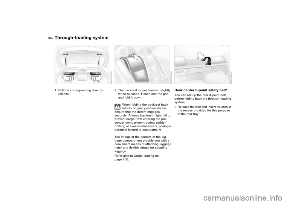 BMW 330CI COUPE 2004 E46 Owners Manual 104Loading and transporting
Through-loading system1. Pull the corresponding lever to 
release
2. The backrest moves forward slightly 
when released. Reach into the gap 
and fold it down.
When folding 