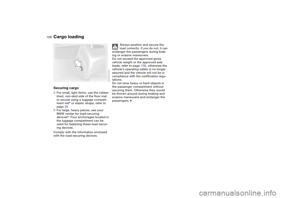 BMW 330CI COUPE 2004 E46 Owners Manual 108
Securing cargo>For small, light items, use the rubber-
lined, non-skid side of the floor mat 
or secure using a luggage compart-
ment net* or elastic straps, refer to 
page 35
>For large, heavy pi