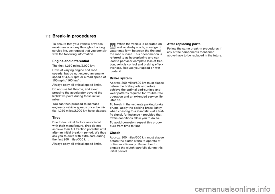 BMW 325CI COUPE 2004 E46 Owners Manual 112Special operating instructions
Break-in proceduresTo ensure that your vehicle provides 
maximum economy throughout a long 
service life, we request that you comply 
with the following information.E