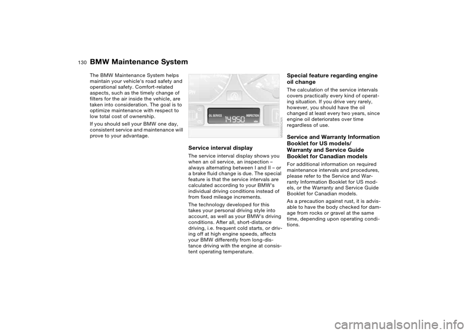 BMW 330CI COUPE 2004 E46 Owners Manual 130Maintenance
BMW Maintenance SystemThe BMW Maintenance System helps 
maintain your vehicles road safety and 
operational safety. Comfort-related 
aspects, such as the timely change of 
filters for 