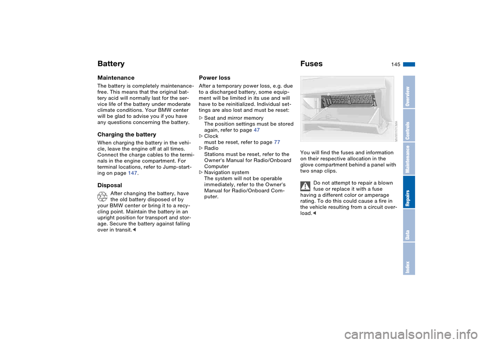 BMW 330CI COUPE 2004 E46 Owners Manual 145
BatteryMaintenanceThe battery is completely maintenance-
free. This means that the original bat-
tery acid will normally last for the ser-
vice life of the battery under moderate 
climate conditio