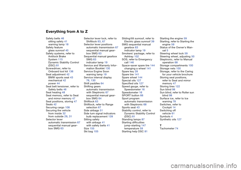 BMW 325CI COUPE 2004 E46 Owners Manual Everything from A to ZSafety belts 46
sitting safely 41
warning lamp 18
Safety feature
glass sunroof 40
Safety systems, refer to
Antilock Brake
System 115
Dynamic Stability Control 
(DSC) 81
Screwdriv