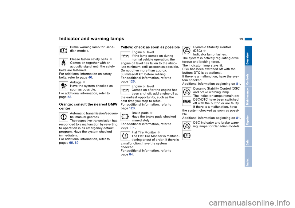 BMW 330CI COUPE 2004 E46 Owners Manual  
19
Brake warning lamp for Cana-
dian models.
Please fasten safety belts
 
●
 
Comes on together with an 
acoustic signal until the safety 
belts are fastened.
For additional information on safety 