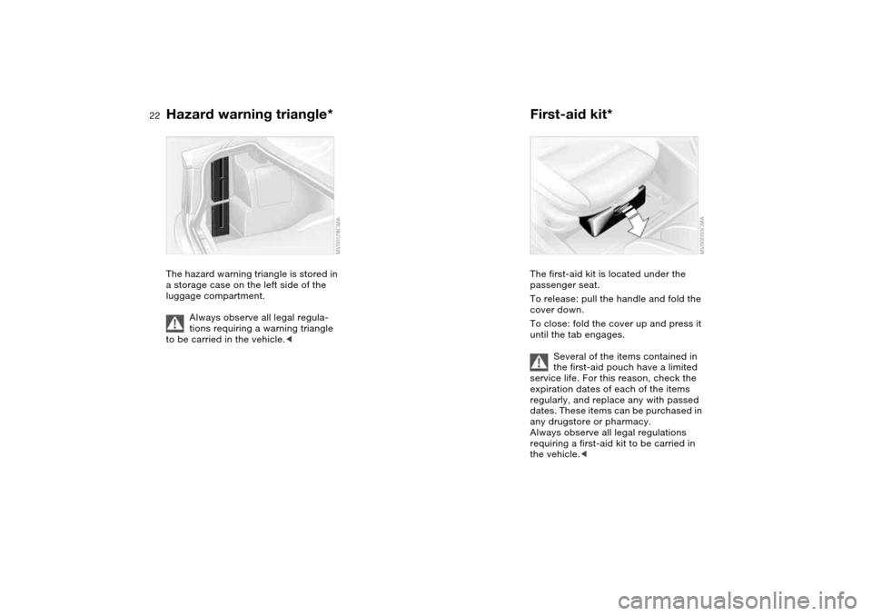 BMW 330CI COUPE 2004 E46 Owners Manual  
22
 
Hazard warning triangle*
 
The hazard warning triangle is stored in 
a storage case on the left side of the 
luggage compartment.
Always observe all legal regula-
tions requiring a warning tria