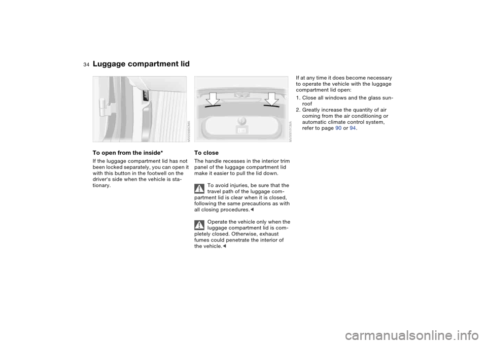 BMW 330CI COUPE 2004 E46 Owners Manual 34
To open from the inside*If the luggage compartment lid has not 
been locked separately, you can open it 
with this button in the footwell on the 
drivers side when the vehicle is sta-
tionary.
To 