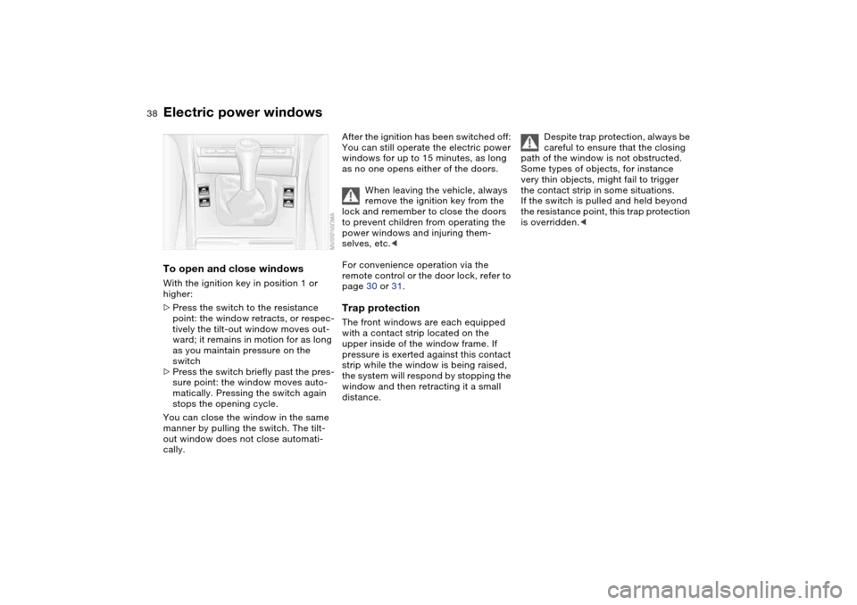 BMW 325CI COUPE 2004 E46 Owners Guide 38
Electric power windowsTo open and close windowsWith the ignition key in position 1 or
higher:
>Press the switch to the resistance
point: the window retracts, or respec-
tively the tilt-out window BMW 325CI COUPE 2004 E46 Owners Guide 38
Electric power windowsTo open and close windowsWith the ignition key in position 1 or
higher:
>Press the switch to the resistance
point: the window retracts, or respec-
tively the tilt-out window