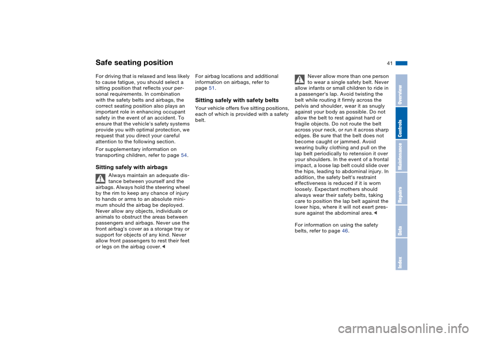 BMW 325CI COUPE 2004 E46 Owners Manual 41 Adjustments
Safe seating positionFor driving that is relaxed and less likely 
to cause fatigue, you should select a 
sitting position that reflects your per-
sonal requirements. In combination 
wit