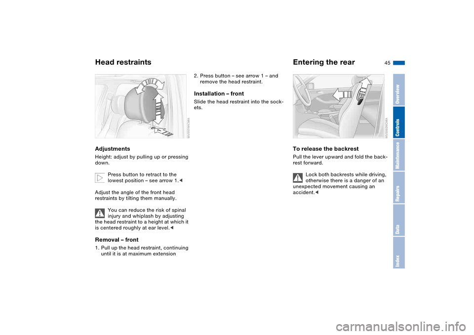 BMW 325CI COUPE 2004 E46 Owners Manual 45
Head restraintsAdjustmentsHeight: adjust by pulling up or pressing 
down.
Press button to retract to the 
lowest position – see arrow 1.<
Adjust the angle of the front head 
restraints by tilting