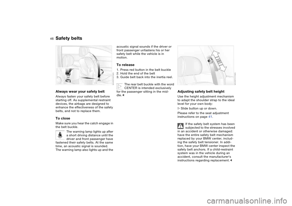 BMW 330CI COUPE 2004 E46 Service Manual 46
Safety beltsAlways wear your safety beltAlways fasten your safety belt before 
starting off. As supplemental restraint 
devices, the airbags are designed to 
enhance the effectiveness of the safety