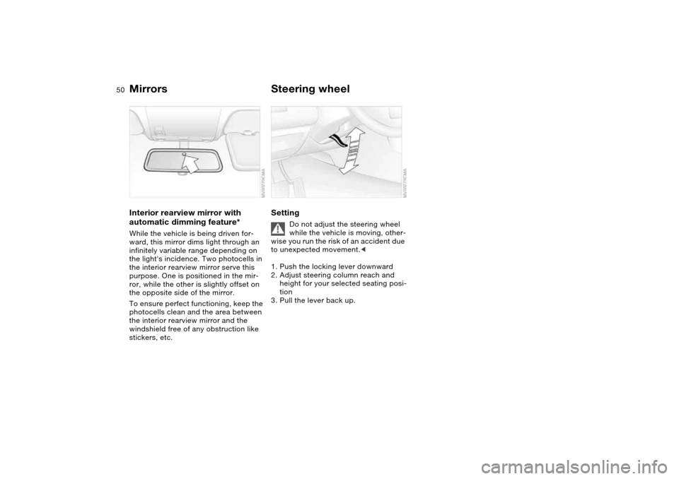 BMW 330CI COUPE 2004 E46 Service Manual 50
Interior rearview mirror with 
automatic dimming feature*While the vehicle is being driven for-
ward, this mirror dims light through an 
infinitely variable range depending on 
the lights incidenc