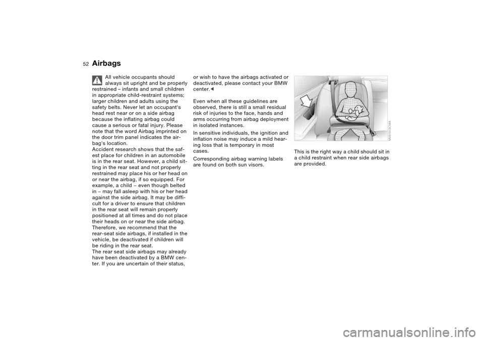BMW 330CI COUPE 2004 E46 Workshop Manual 52
All vehicle occupants should
always sit upright and be properly
restrained – infants and small children
in appropriate child-restraint systems;
larger children and adults using the
safety be BMW 330CI COUPE 2004 E46 Workshop Manual 52
All vehicle occupants should
always sit upright and be properly
restrained – infants and small children
in appropriate child-restraint systems;
larger children and adults using the
safety be