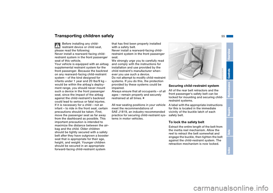 BMW 325CI COUPE 2004 E46 Owners Manual 55
Before installing any child-
restraint device or child seat, 
please read the following:
Never install a rearward-facing child-
restraint system in the front passenger 
seat of this vehicle.
Your v